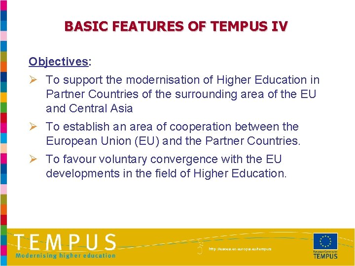 BASIC FEATURES OF TEMPUS IV Objectives: Ø To support the modernisation of Higher Education