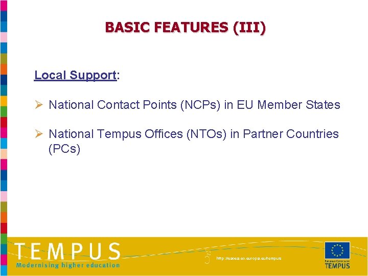 BASIC FEATURES (III) Local Support: Ø National Contact Points (NCPs) in EU Member States