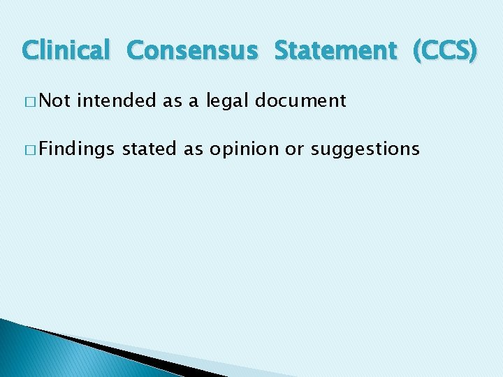 Clinical Consensus Statement (CCS) � Not intended as a legal document � Findings stated