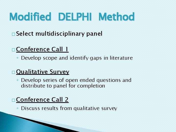 Modified DELPHI Method � Select multidisciplinary panel � Conference Call 1 � Qualitative Survey