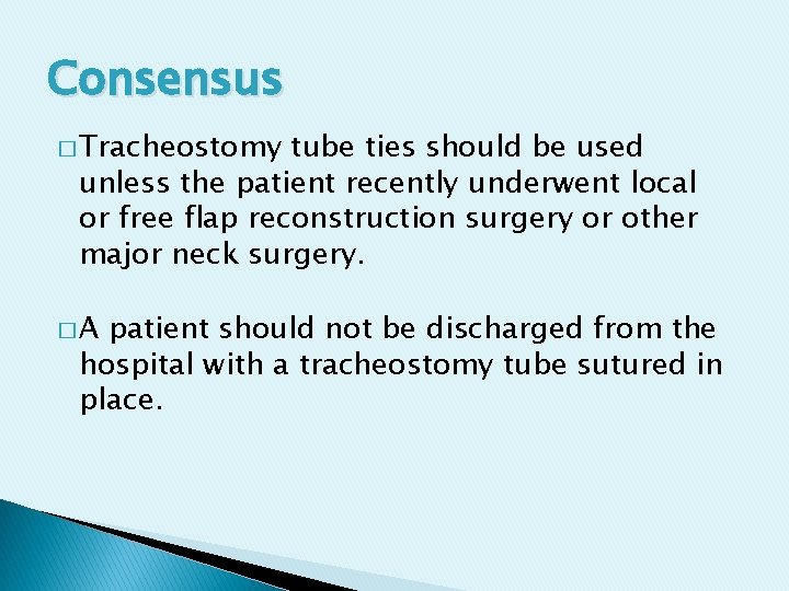 Consensus � Tracheostomy tube ties should be used unless the patient recently underwent local