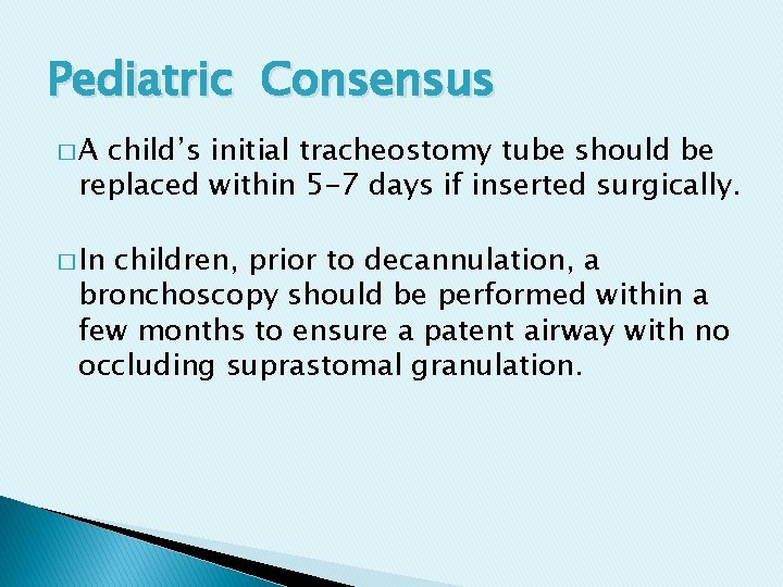 Pediatric Consensus �A child’s initial tracheostomy tube should be replaced within 5 -7 days