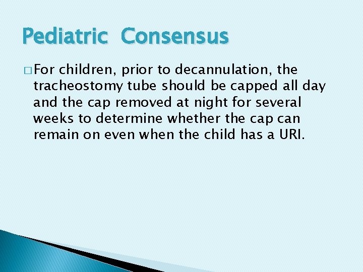 Pediatric Consensus � For children, prior to decannulation, the tracheostomy tube should be capped