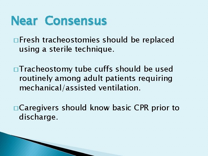 Near Consensus � Fresh tracheostomies should be replaced using a sterile technique. � Tracheostomy