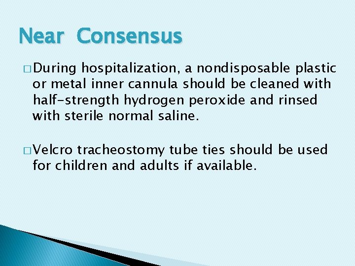 Near Consensus � During hospitalization, a nondisposable plastic or metal inner cannula should be