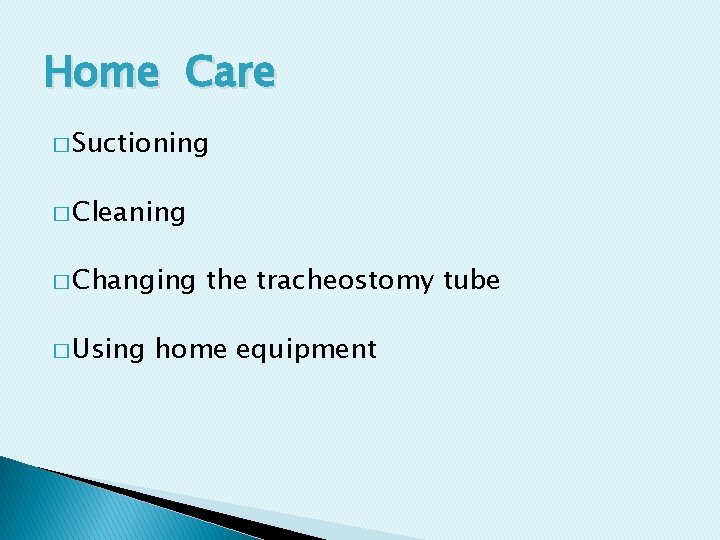 Home Care � Suctioning � Cleaning � Changing � Using the tracheostomy tube home