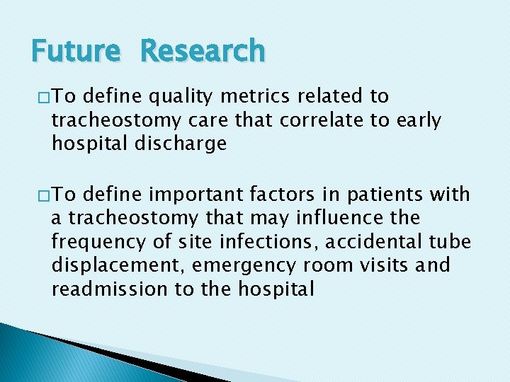 Future Research � To define quality metrics related to tracheostomy care that correlate to