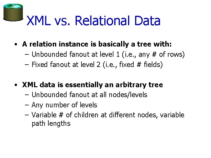 XML vs. Relational Data • A relation instance is basically a tree with: –