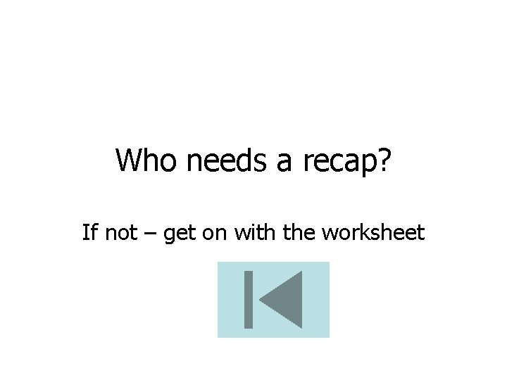 Who needs a recap? If not – get on with the worksheet 