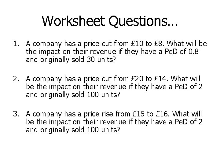 Worksheet Questions… 1. A company has a price cut from £ 10 to £