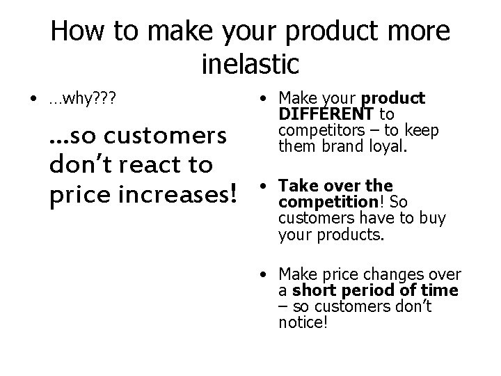 How to make your product more inelastic • …why? ? ? …so customers don’t