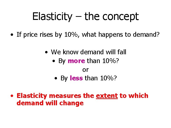 Elasticity – the concept • If price rises by 10%, what happens to demand?