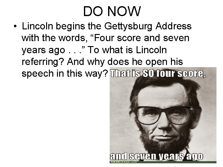 DO NOW • Lincoln begins the Gettysburg Address with the words, “Four score and