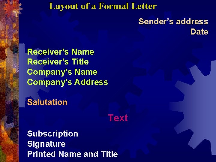 Layout of a Formal Letter Sender’s address Date Receiver’s Name Receiver’s Title Company’s Name Layout of a Formal Letter Sender’s address Date Receiver’s Name Receiver’s Title Company’s Name
