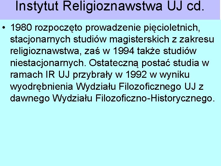 Instytut Religioznawstwa UJ cd. • 1980 rozpoczęto prowadzenie pięcioletnich, stacjonarnych studiów magisterskich z zakresu