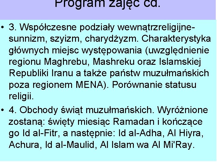 Program zajęć cd. • 3. Współczesne podziały wewnątrzreligijnesunnizm, szyizm, charydżyzm. Charakterystyka głównych miejsc występowania