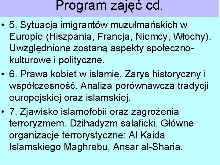 Program zajęć cd. • 5. Sytuacja imigrantów muzułmańskich w Europie (Hiszpania, Francja, Niemcy, Włochy).