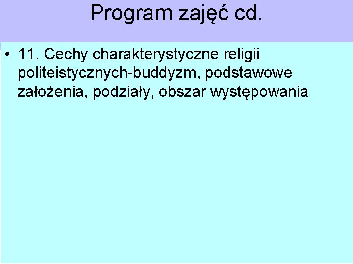 Program zajęć cd. • 11. Cechy charakterystyczne religii politeistycznych-buddyzm, podstawowe założenia, podziały, obszar występowania