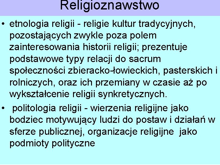 Religioznawstwo • etnologia religii - religie kultur tradycyjnych, pozostających zwykle poza polem zainteresowania historii