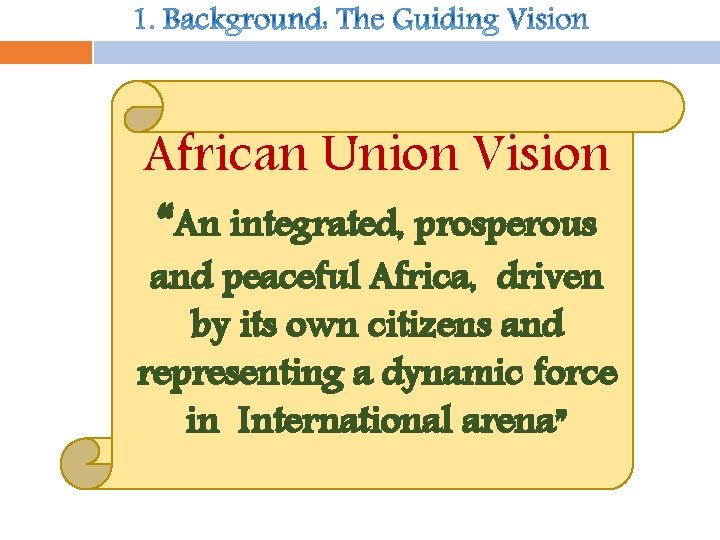 African Union Vision “An integrated, prosperous and peaceful Africa, driven by its own citizens African Union Vision “An integrated, prosperous and peaceful Africa, driven by its own citizens