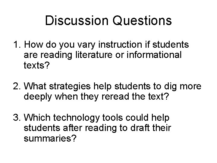 Discussion Questions 1. How do you vary instruction if students are reading literature or