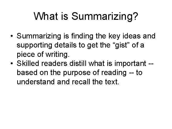 What is Summarizing? • Summarizing is finding the key ideas and supporting details to