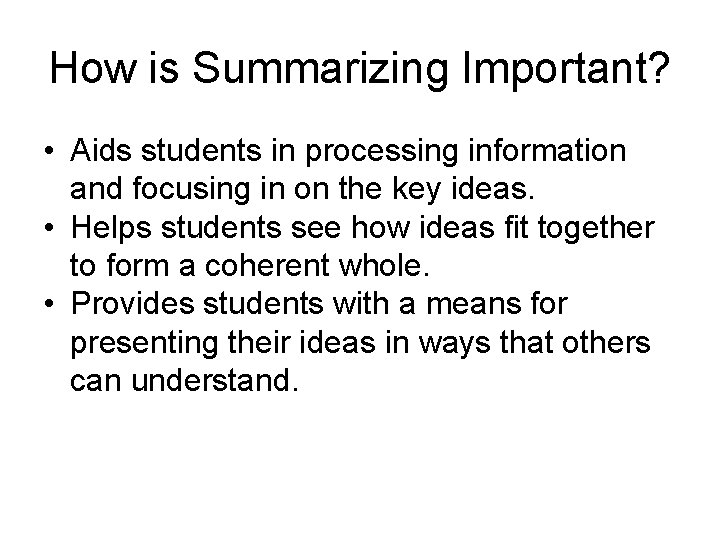 How is Summarizing Important? • Aids students in processing information and focusing in on