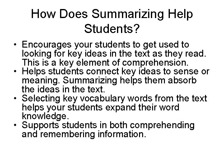 How Does Summarizing Help Students? • Encourages your students to get used to looking