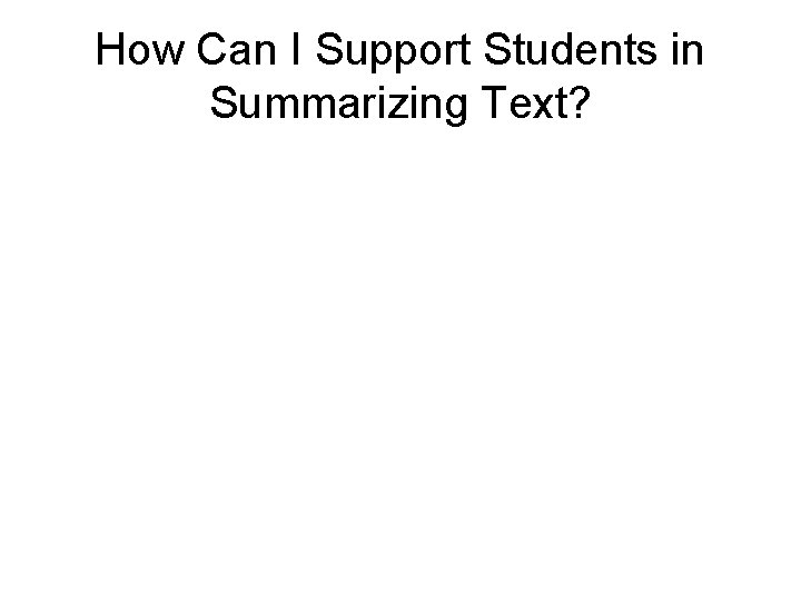 How Can I Support Students in Summarizing Text? 