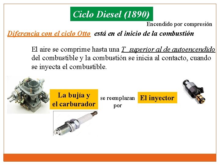 Ciclo Diesel (1890) Encendido por compresión Diferencia con el ciclo Otto está en el