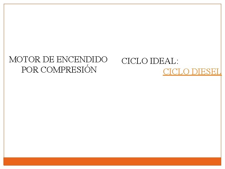 MOTOR DE ENCENDIDO POR COMPRESIÓN CICLO IDEAL: CICLO DIESEL 