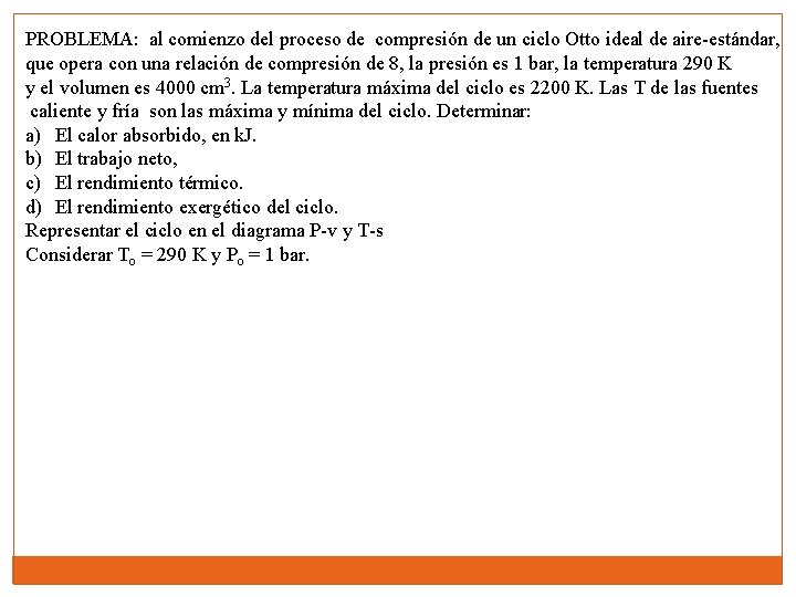 PROBLEMA: al comienzo del proceso de compresión de un ciclo Otto ideal de aire-estándar,