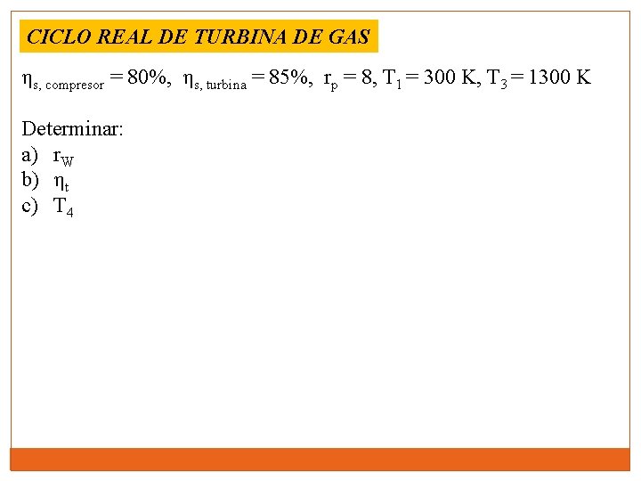 CICLO REAL DE TURBINA DE GAS ηs, compresor = 80%, ηs, turbina = 85%,