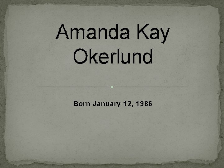 Amanda Kay Okerlund Born January 12, 1986 