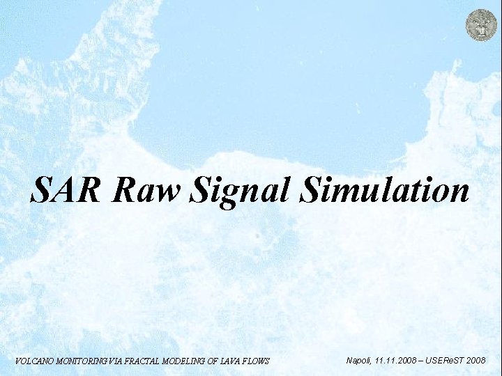 SAR Raw Signal Simulation VOLCANO MONITORING VIA FRACTAL MODELING OF LAVA FLOWS Napoli, 11.