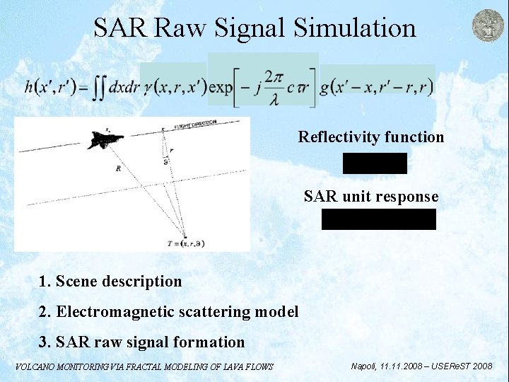 SAR Raw Signal Simulation Reflectivity function SAR unit response 1. Scene description 2. Electromagnetic