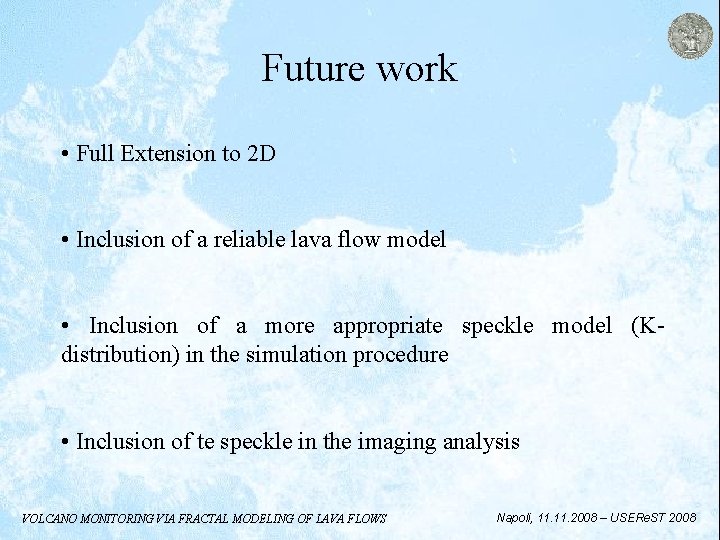 Future work • Full Extension to 2 D • Inclusion of a reliable lava