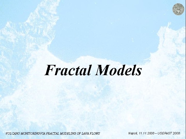 Fractal Models VOLCANO MONITORING VIA FRACTAL MODELING OF LAVA FLOWS Napoli, 11. 2008 –