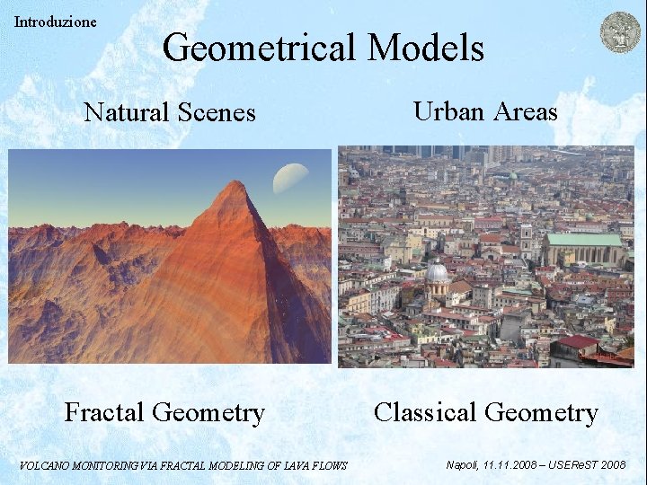 Introduzione Geometrical Models Natural Scenes Urban Areas Fractal Geometry Classical Geometry VOLCANO MONITORING VIA