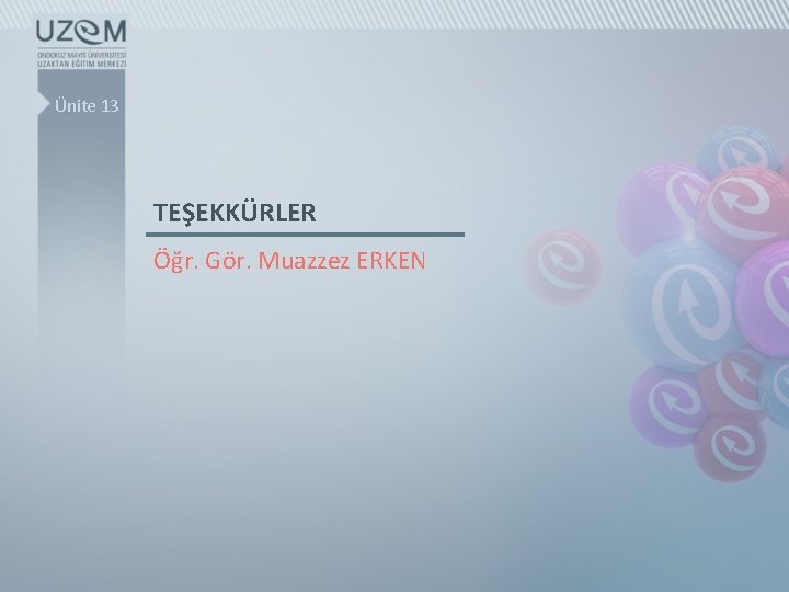 Ünite 13 TEŞEKKÜRLER Öğr. Gör. Muazzez ERKEN 