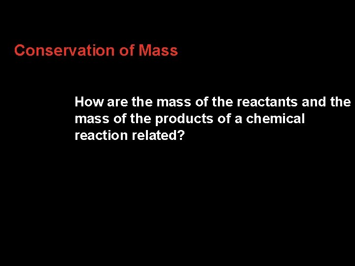 2. 4 Conservation of Mass How are the mass of the reactants and the 2. 4 Conservation of Mass How are the mass of the reactants and the
