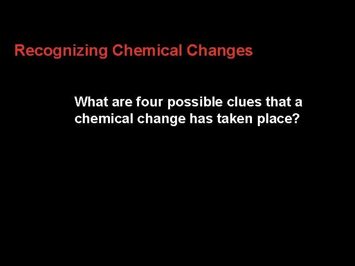 2. 4 Recognizing Chemical Changes What are four possible clues that a chemical change 2. 4 Recognizing Chemical Changes What are four possible clues that a chemical change
