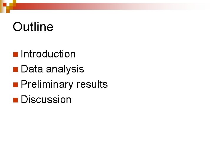 Outline n Introduction n Data analysis n Preliminary results n Discussion 