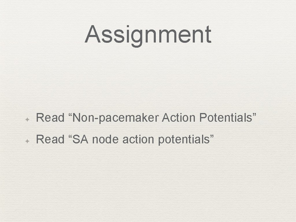 Assignment ✦ Read “Non-pacemaker Action Potentials” ✦ Read “SA node action potentials” 