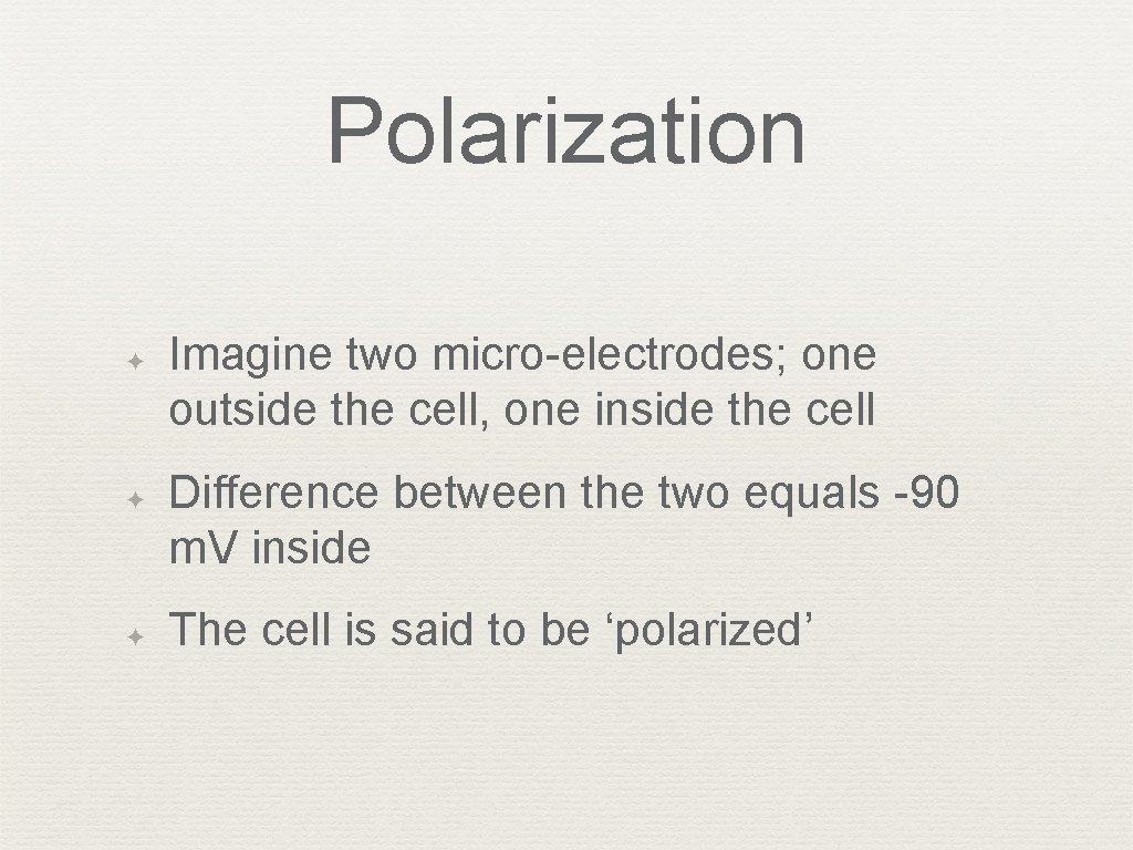 Polarization ✦ ✦ ✦ Imagine two micro-electrodes; one outside the cell, one inside the