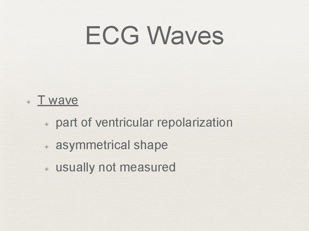 ECG Waves ✦ T wave ✦ part of ventricular repolarization ✦ asymmetrical shape ✦
