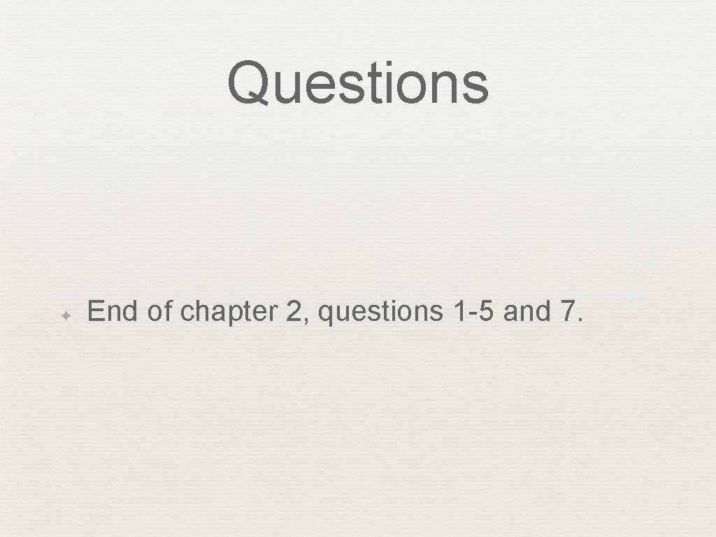 Questions ✦ End of chapter 2, questions 1 -5 and 7. 