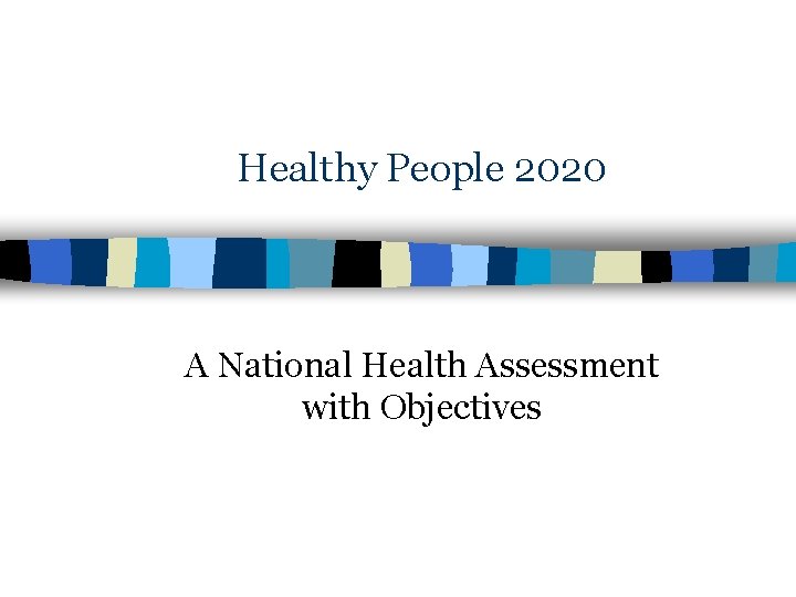 Healthy People 2020 A National Health Assessment with Objectives 