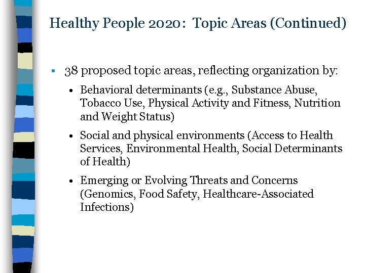 Healthy People 2020: Topic Areas (Continued) • 38 proposed topic areas, reflecting organization by: