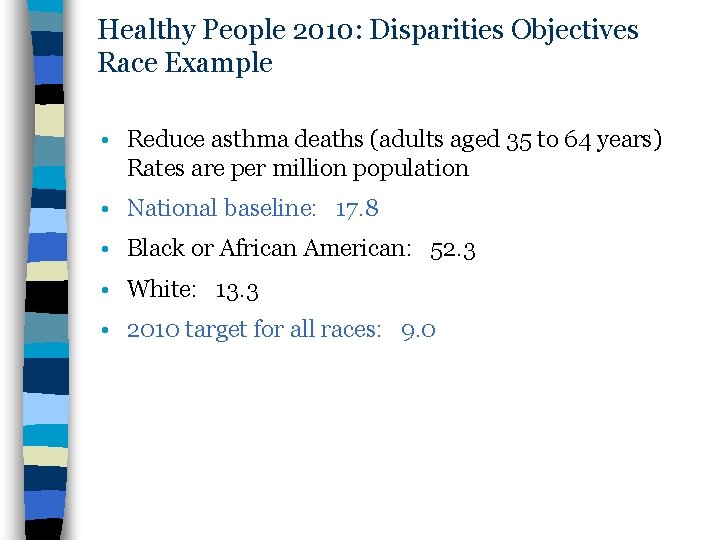 Healthy People 2010: Disparities Objectives Race Example • Reduce asthma deaths (adults aged 35